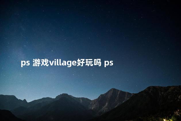 ps 游戏village好玩吗 psv沙盒游戏